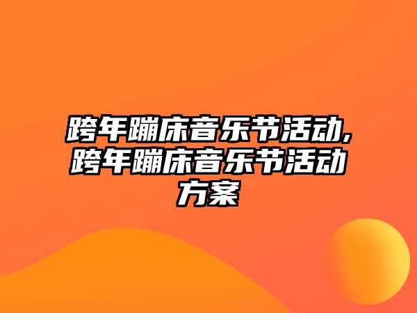 跨年蹦床音樂節活動,跨年蹦床音樂節活動方案