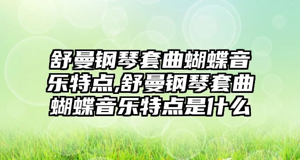 舒曼鋼琴套曲蝴蝶音樂特點,舒曼鋼琴套曲蝴蝶音樂特點是什么