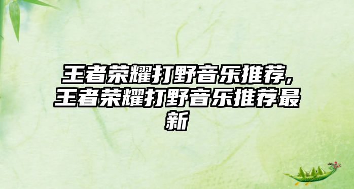 王者榮耀打野音樂推薦,王者榮耀打野音樂推薦最新