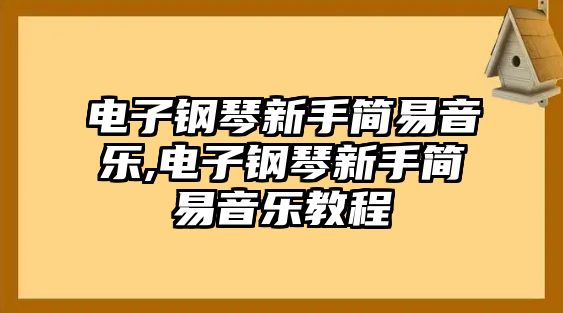 電子鋼琴新手簡易音樂,電子鋼琴新手簡易音樂教程