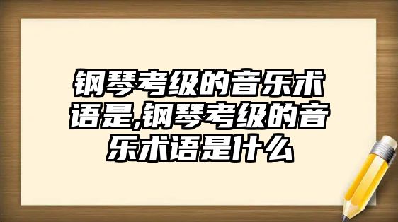 鋼琴考級的音樂術語是,鋼琴考級的音樂術語是什么