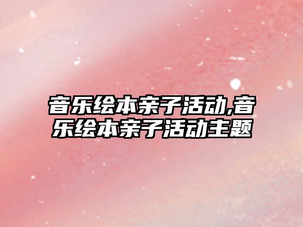 音樂繪本親子活動,音樂繪本親子活動主題