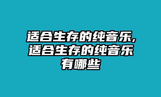 適合生存的純音樂,適合生存的純音樂有哪些