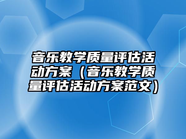 音樂教學質量評估活動方案（音樂教學質量評估活動方案范文）