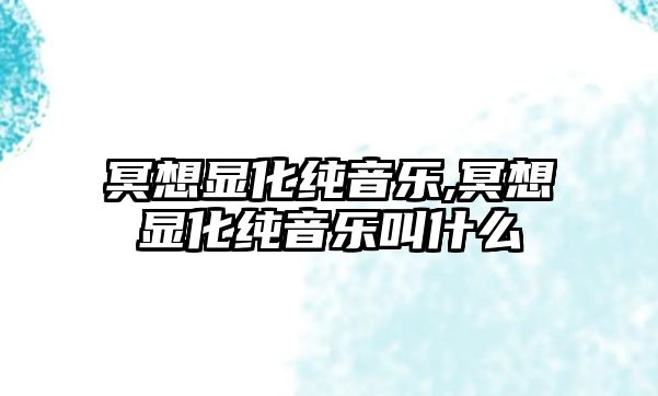 冥想顯化純音樂,冥想顯化純音樂叫什么