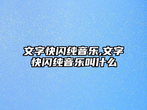 文字快閃純音樂,文字快閃純音樂叫什么