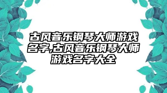 古風(fēng)音樂鋼琴大師游戲名字,古風(fēng)音樂鋼琴大師游戲名字大全