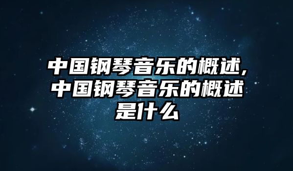 中國鋼琴音樂的概述,中國鋼琴音樂的概述是什么