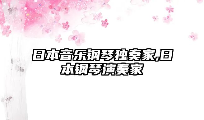 日本音樂鋼琴獨奏家,日本鋼琴演奏家