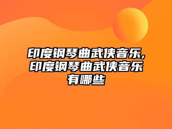 印度鋼琴曲武俠音樂,印度鋼琴曲武俠音樂有哪些