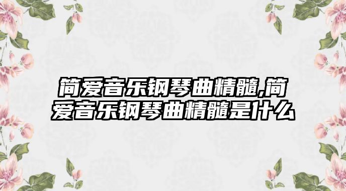 簡(jiǎn)愛(ài)音樂(lè)鋼琴曲精髓,簡(jiǎn)愛(ài)音樂(lè)鋼琴曲精髓是什么