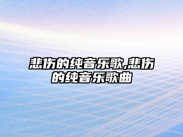 悲傷的純音樂歌,悲傷的純音樂歌曲