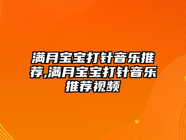 滿月寶寶打針音樂推薦,滿月寶寶打針音樂推薦視頻