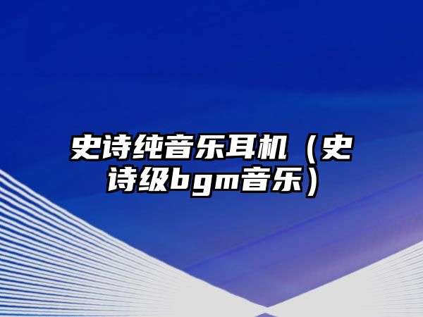 史詩純音樂耳機（史詩級bgm音樂）