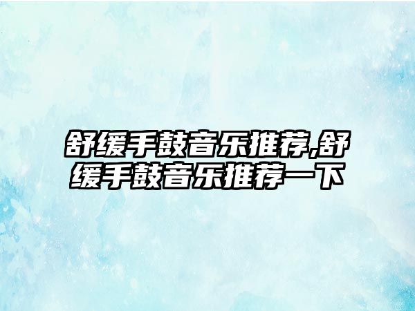 舒緩手鼓音樂推薦,舒緩手鼓音樂推薦一下