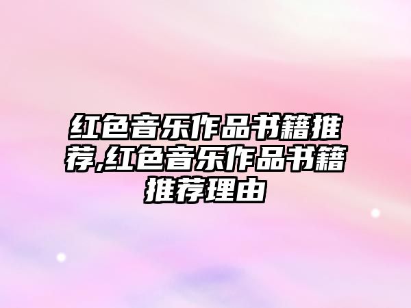 紅色音樂作品書籍推薦,紅色音樂作品書籍推薦理由