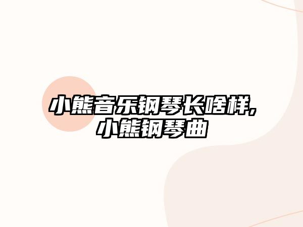 小熊音樂鋼琴長啥樣,小熊鋼琴曲