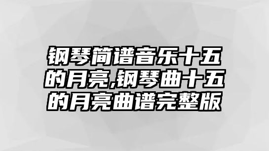 鋼琴簡譜音樂十五的月亮,鋼琴曲十五的月亮曲譜完整版