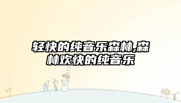 輕快的純音樂森林,森林歡快的純音樂