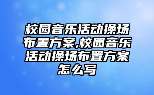 校園音樂活動操場布置方案,校園音樂活動操場布置方案怎么寫