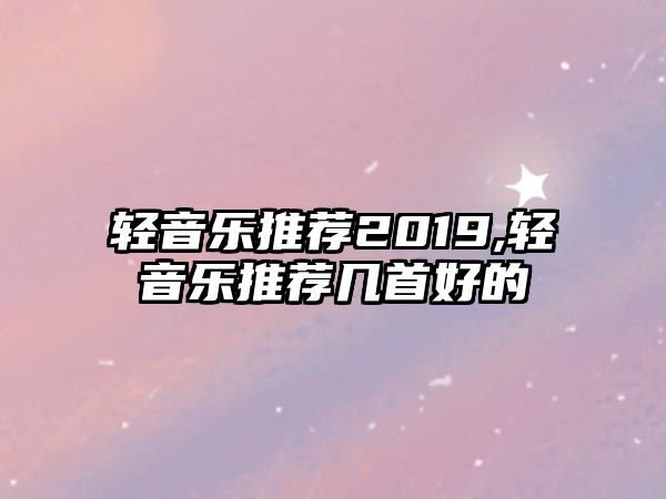 輕音樂推薦2019,輕音樂推薦幾首好的