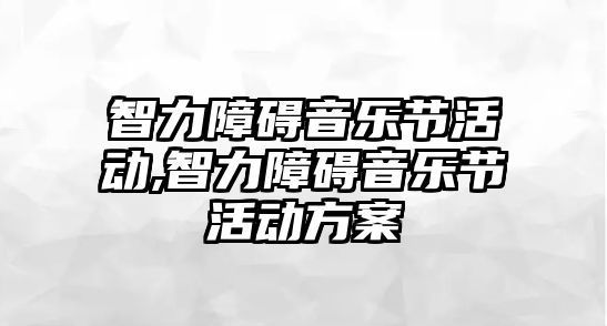 智力障礙音樂節(jié)活動,智力障礙音樂節(jié)活動方案