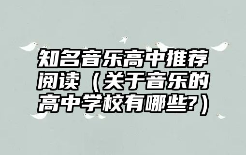 知名音樂高中推薦閱讀（關于音樂的高中學校有哪些?）