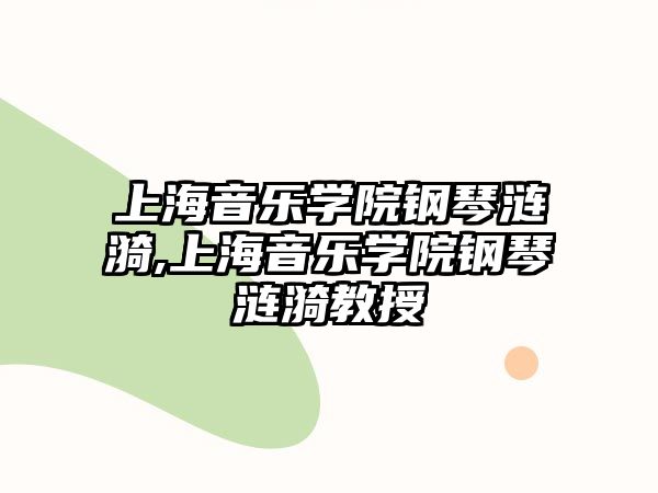 上海音樂學院鋼琴漣漪,上海音樂學院鋼琴漣漪教授