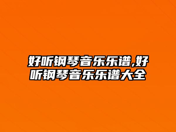 好聽鋼琴音樂樂譜,好聽鋼琴音樂樂譜大全