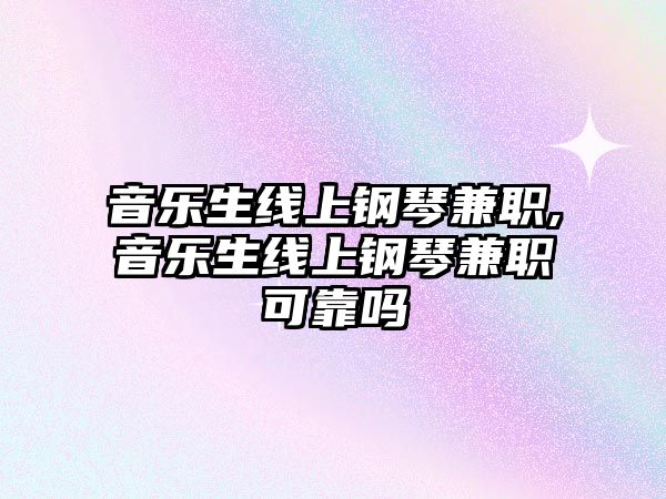 音樂(lè)生線上鋼琴兼職,音樂(lè)生線上鋼琴兼職可靠嗎