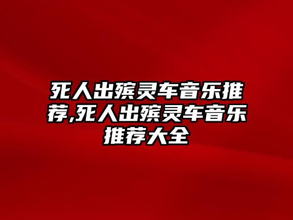 死人出殯靈車音樂推薦,死人出殯靈車音樂推薦大全