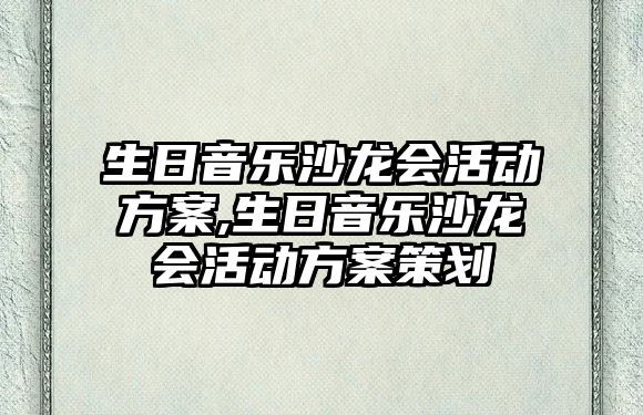 生日音樂沙龍會活動方案,生日音樂沙龍會活動方案策劃