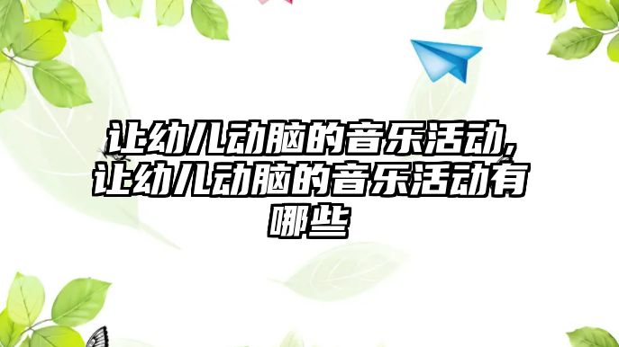 讓幼兒動腦的音樂活動,讓幼兒動腦的音樂活動有哪些