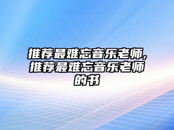 推薦最難忘音樂老師,推薦最難忘音樂老師的書