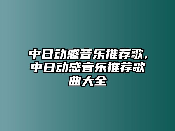 中日動感音樂推薦歌,中日動感音樂推薦歌曲大全