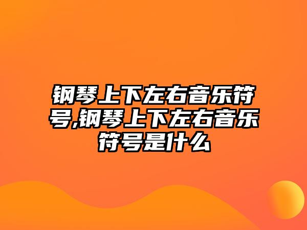 鋼琴上下左右音樂符號,鋼琴上下左右音樂符號是什么