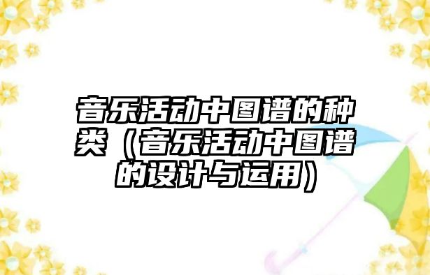 音樂活動中圖譜的種類（音樂活動中圖譜的設計與運用）