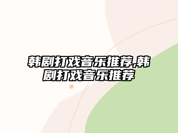 韓劇打戲音樂推薦,韓劇打戲音樂推薦