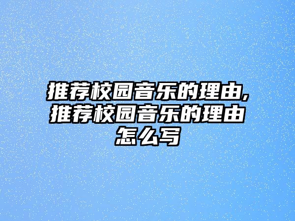 推薦校園音樂的理由,推薦校園音樂的理由怎么寫