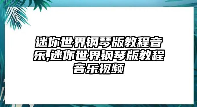 迷你世界鋼琴版教程音樂,迷你世界鋼琴版教程音樂視頻