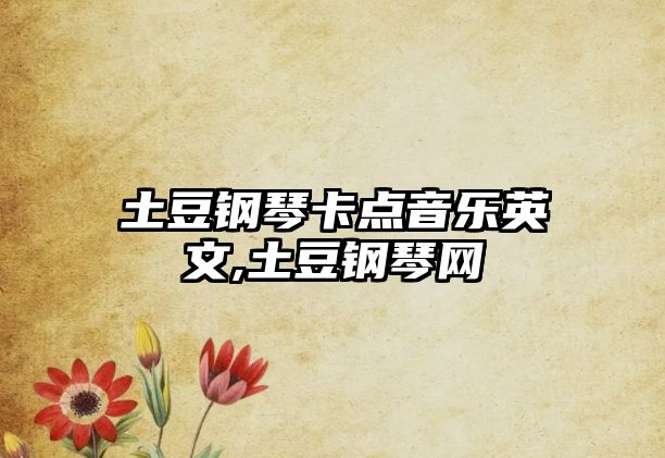 土豆鋼琴卡點音樂英文,土豆鋼琴網(wǎng)