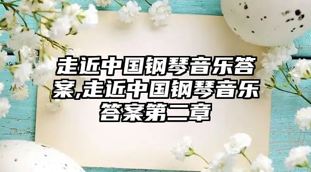 走近中國鋼琴音樂答案,走近中國鋼琴音樂答案第二章