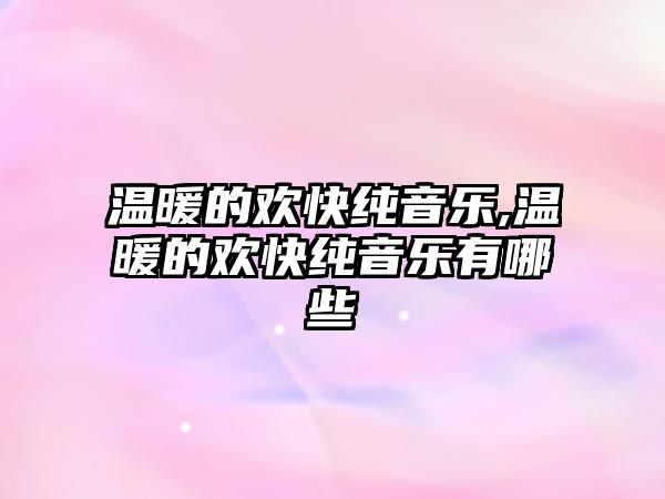 溫暖的歡快純音樂,溫暖的歡快純音樂有哪些