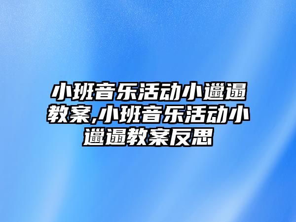 小班音樂(lè)活動(dòng)小邋遢教案,小班音樂(lè)活動(dòng)小邋遢教案反思