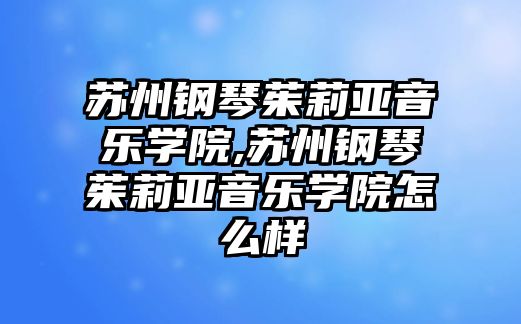 蘇州鋼琴茱莉亞音樂(lè)學(xué)院,蘇州鋼琴茱莉亞音樂(lè)學(xué)院怎么樣