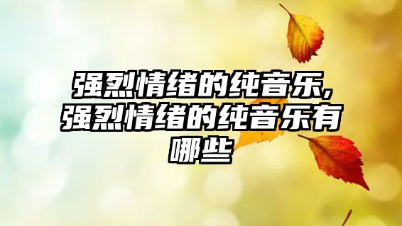 強烈情緒的純音樂,強烈情緒的純音樂有哪些