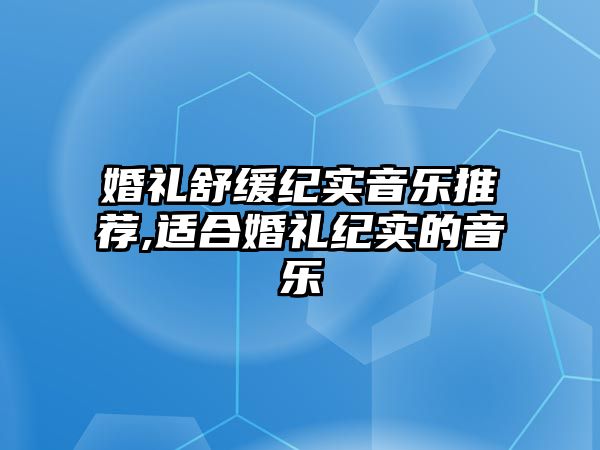 婚禮舒緩紀實音樂推薦,適合婚禮紀實的音樂