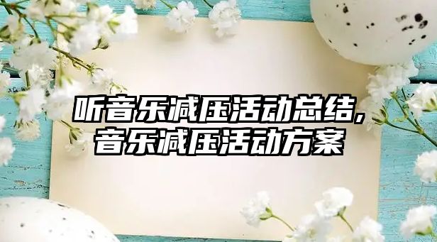 聽音樂減壓活動總結,音樂減壓活動方案