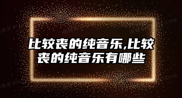 比較喪的純音樂,比較喪的純音樂有哪些