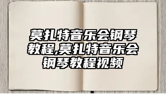 莫扎特音樂會鋼琴教程,莫扎特音樂會鋼琴教程視頻